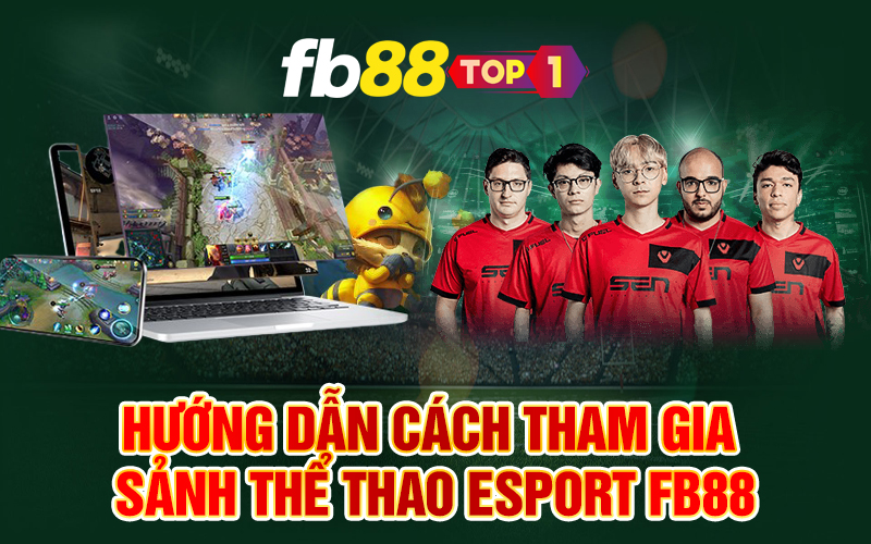 Hướng dẫn cách tham gia sảnh Thể thao Esports FB88